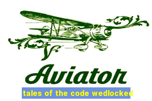 tales of the code wedlocked